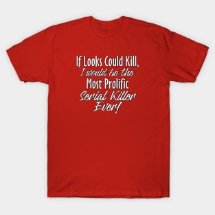 If Looks Could Kill... T-Shirt